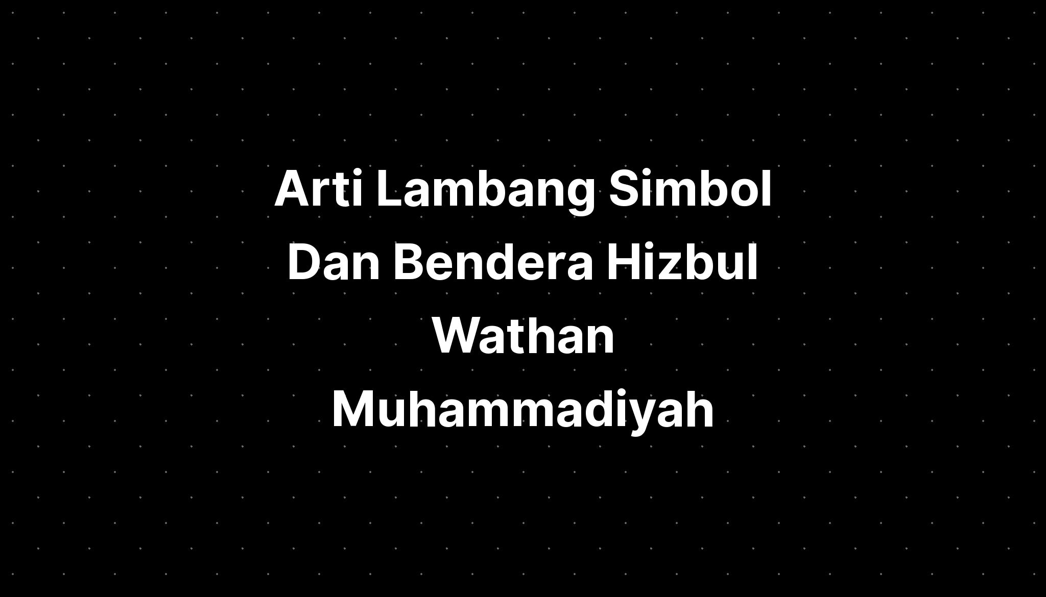 Arti Lambang Simbol Dan Bendera Hizbul Wathan Muhammadiyah - IMAGESEE